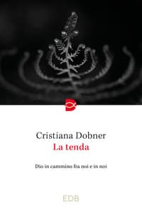 La tenda. Dio in cammino fra noi e in noi