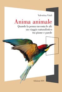 Anima animale. Quando la penna racconta le ali: un viaggio naturalistico tra piume e parole