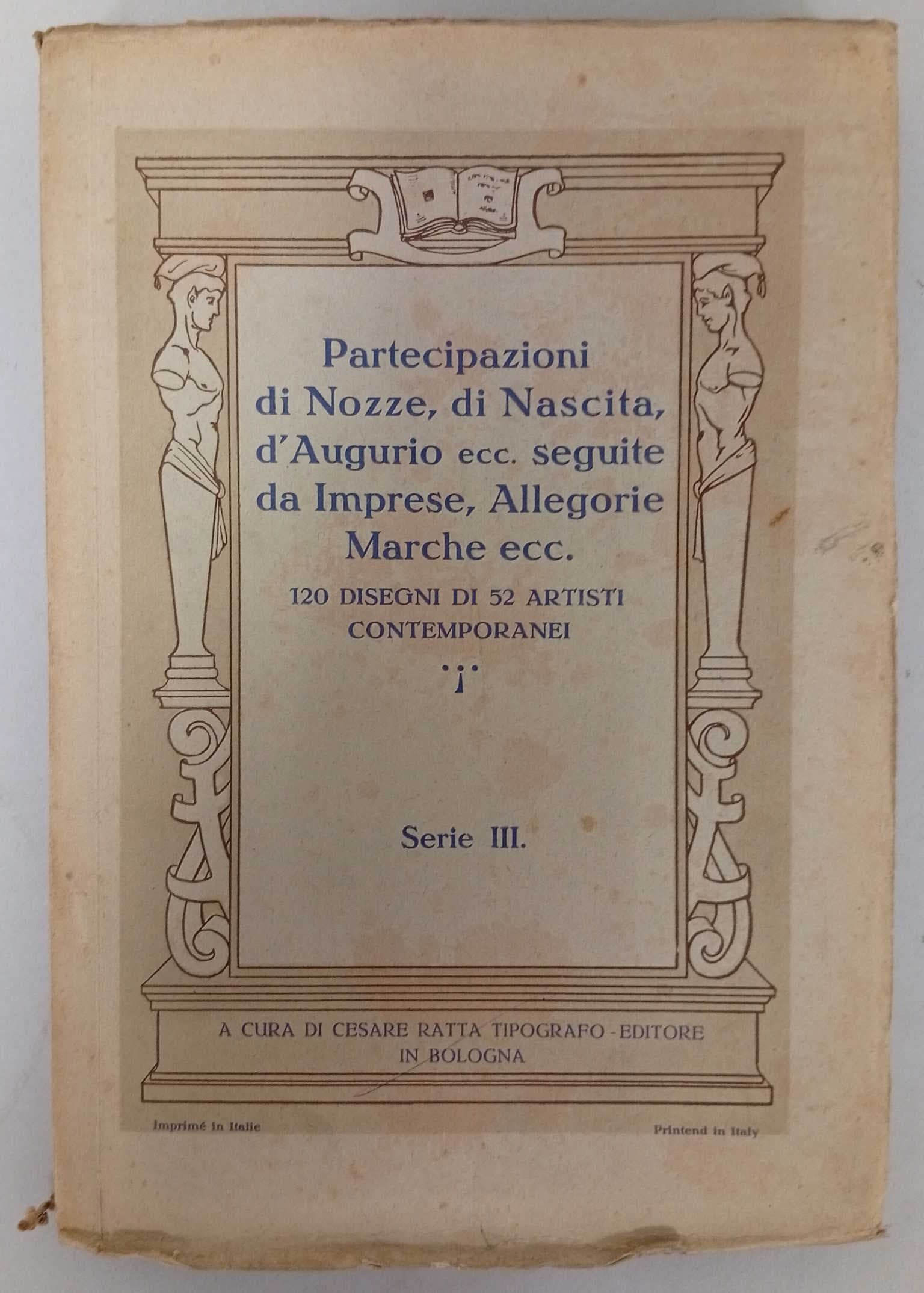 Partecipazioni di Nozze, di Nascita, di Augurio ecc. seguite da Imprese, Allegorie Marche ecc. (Serie III) - 120 disegni di 50 artisti contemporanei -
